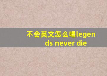 不会英文怎么唱legends never die